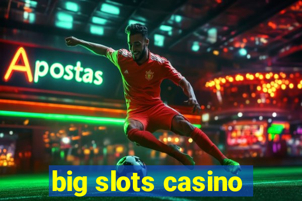 big slots casino