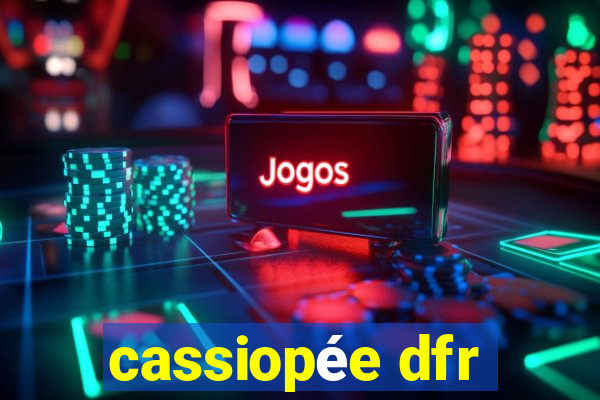 cassiopée dfr