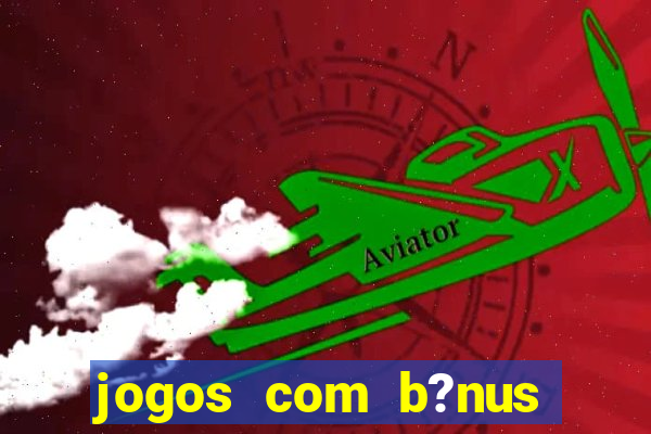 jogos com b?nus para jogar