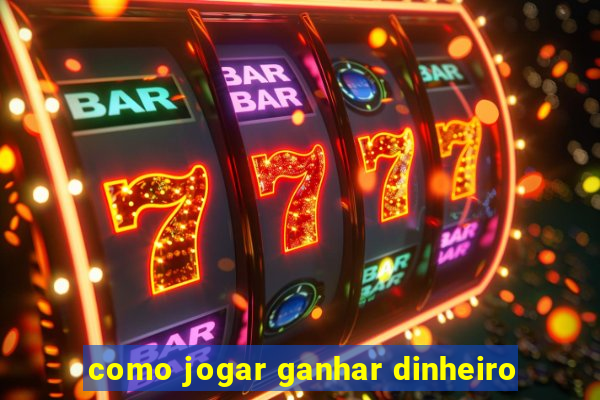 como jogar ganhar dinheiro