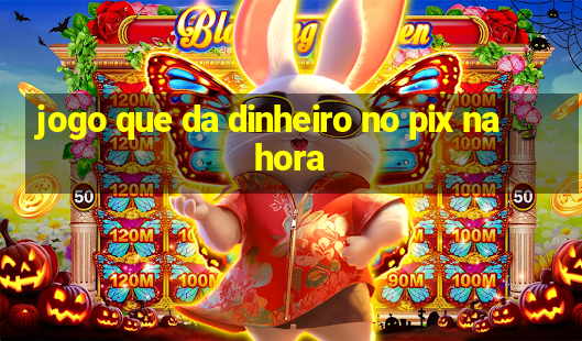 jogo que da dinheiro no pix na hora