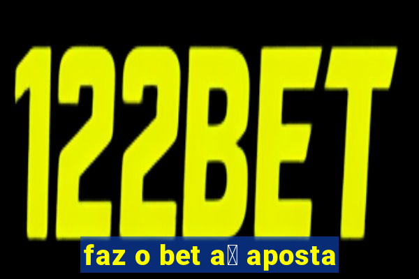 faz o bet a铆 aposta