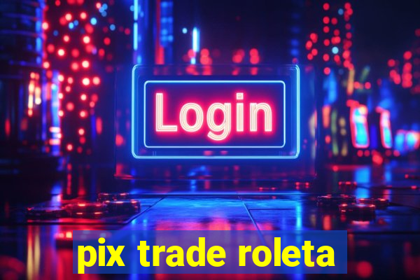 pix trade roleta