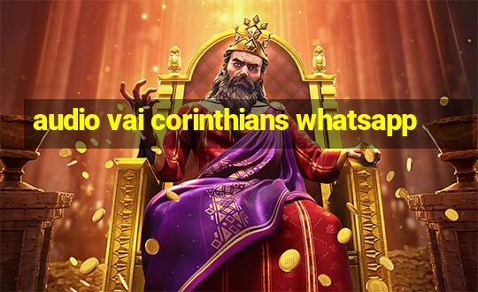 audio vai corinthians whatsapp