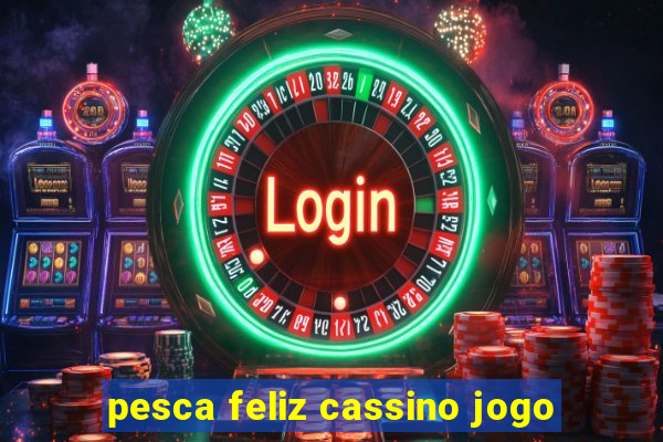 pesca feliz cassino jogo