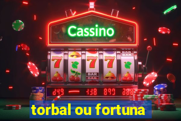 torbal ou fortuna