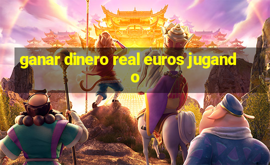 ganar dinero real euros jugando