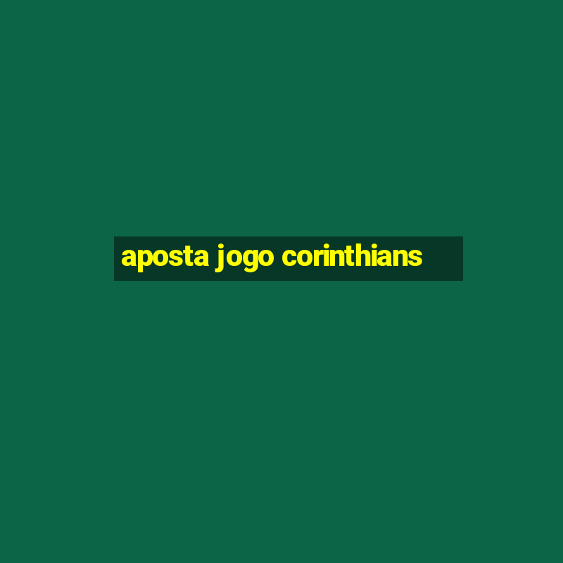 aposta jogo corinthians