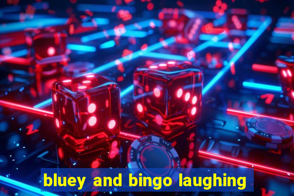 bluey and bingo laughing