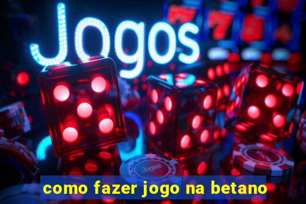 como fazer jogo na betano