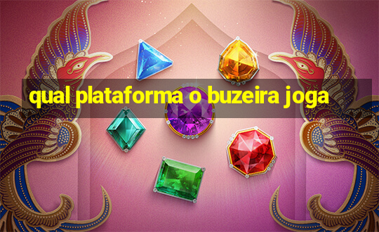 qual plataforma o buzeira joga