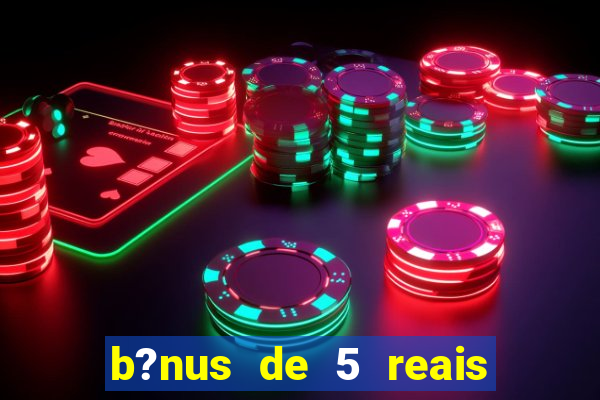 b?nus de 5 reais no cadastro