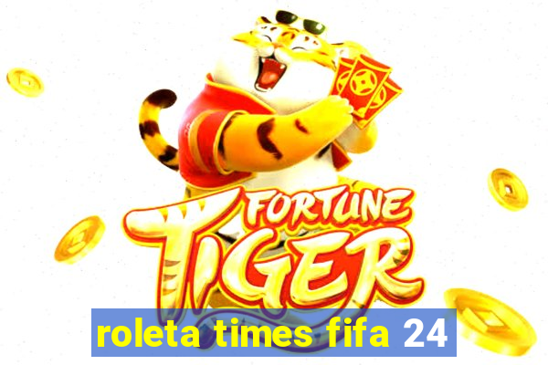 roleta times fifa 24