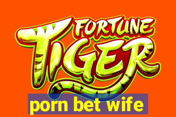 porn bet wife