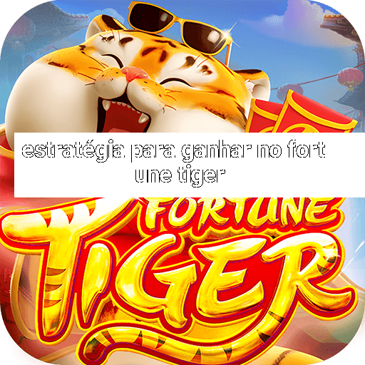 estratégia para ganhar no fortune tiger