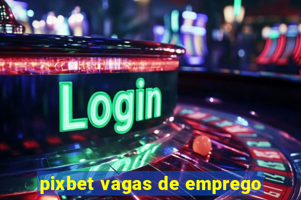 pixbet vagas de emprego