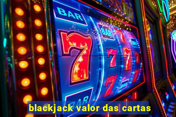 blackjack valor das cartas