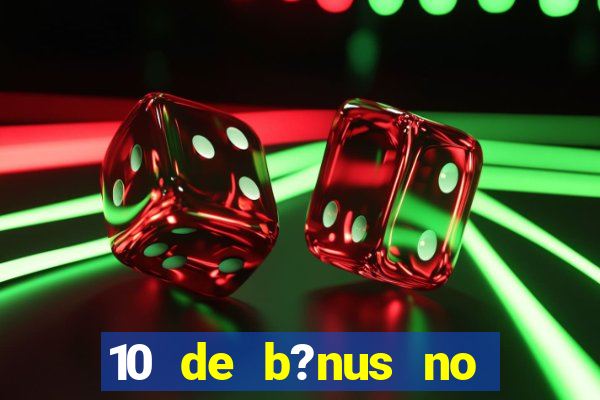 10 de b?nus no cadastro sem depósito