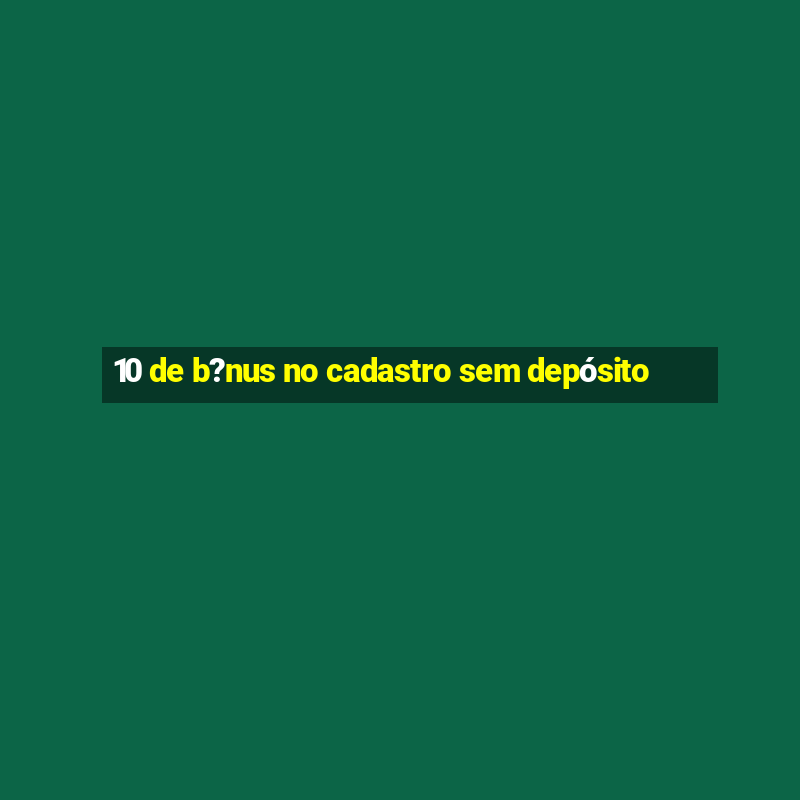 10 de b?nus no cadastro sem depósito