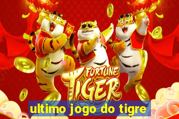 ultimo jogo do tigre