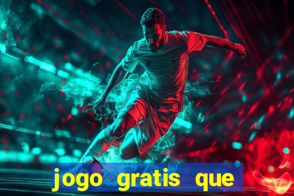 jogo gratis que ganha dinheiro