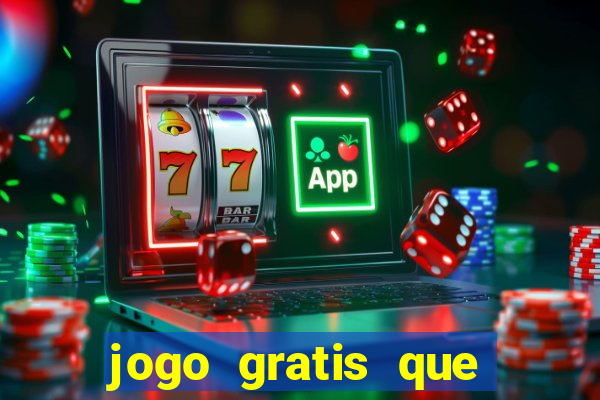 jogo gratis que ganha dinheiro