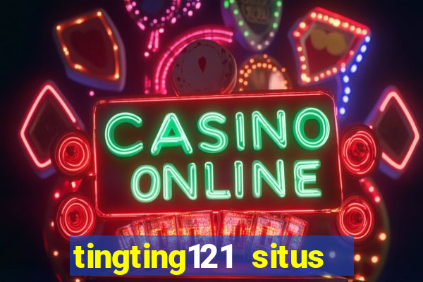 tingting121 situs slot gacor