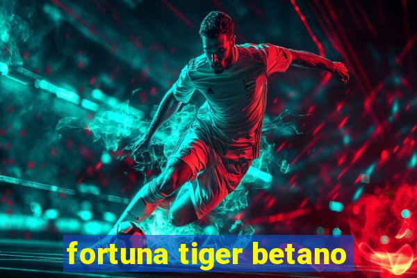 fortuna tiger betano