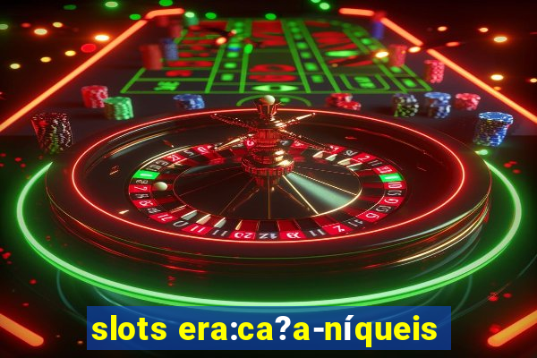 slots era:ca?a-níqueis