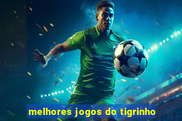 melhores jogos do tigrinho