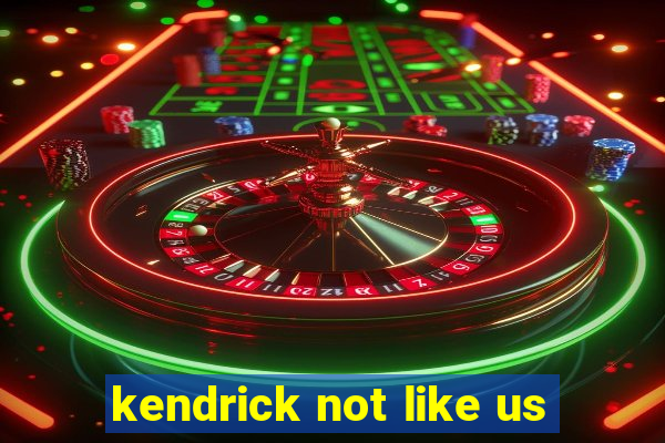 kendrick not like us