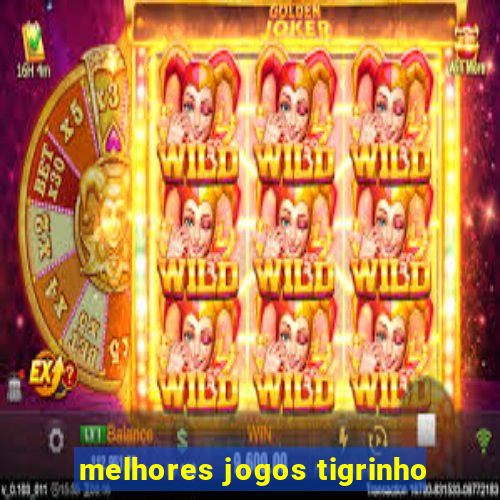 melhores jogos tigrinho