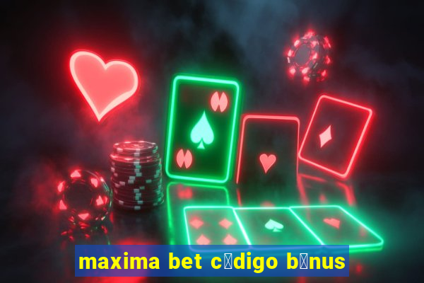 maxima bet c贸digo b么nus