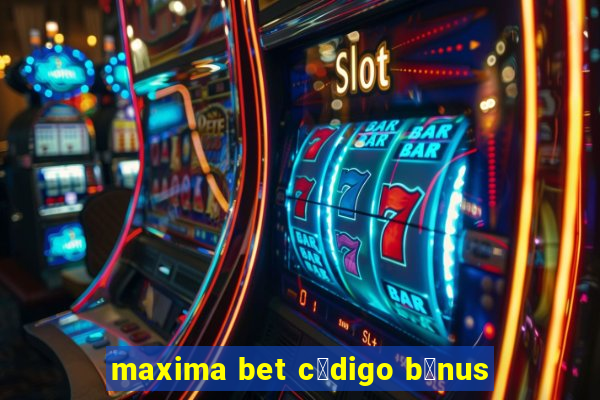 maxima bet c贸digo b么nus