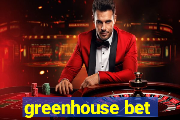 greenhouse bet