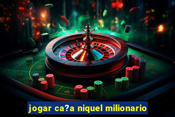 jogar ca?a niquel milionario