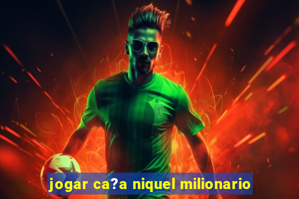 jogar ca?a niquel milionario