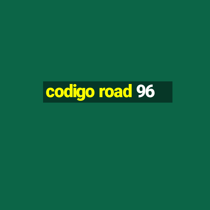 codigo road 96