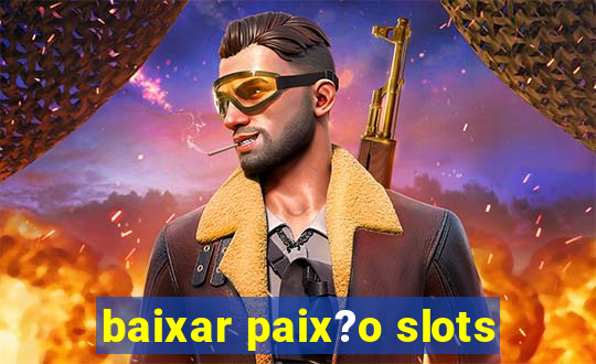 baixar paix?o slots