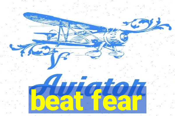 beat fear