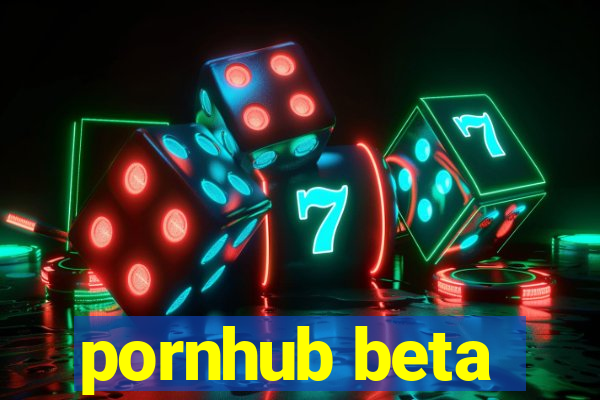 pornhub beta