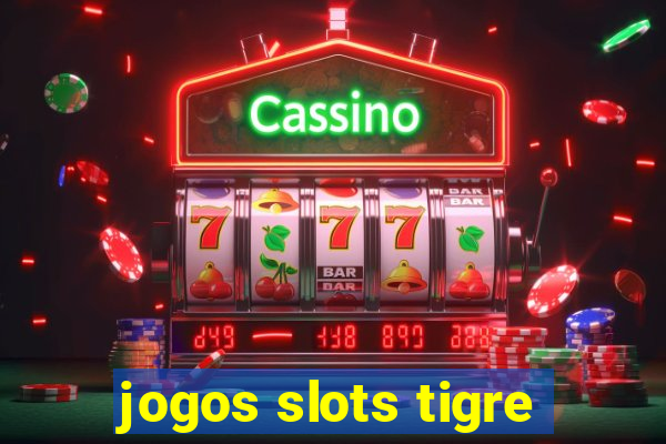 jogos slots tigre