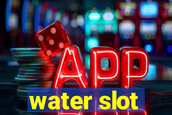 water slot