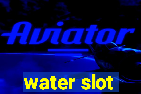 water slot