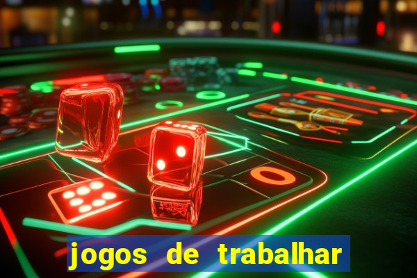 jogos de trabalhar para ganhar dinheiro