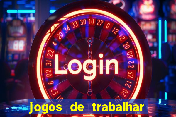 jogos de trabalhar para ganhar dinheiro