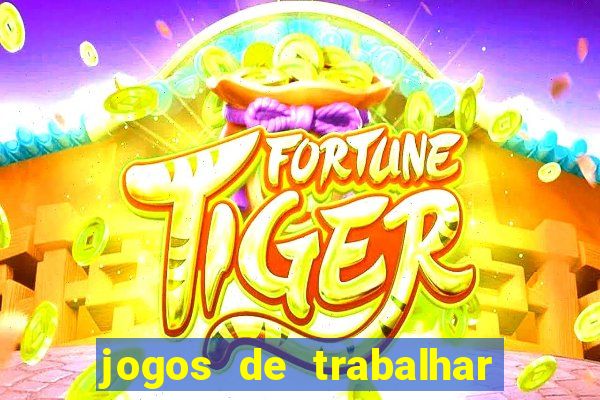 jogos de trabalhar para ganhar dinheiro