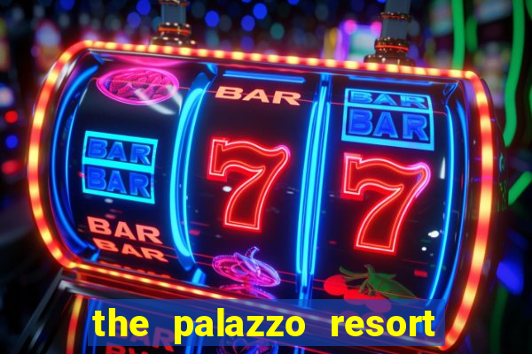 the palazzo resort hotel & casino at the venetian