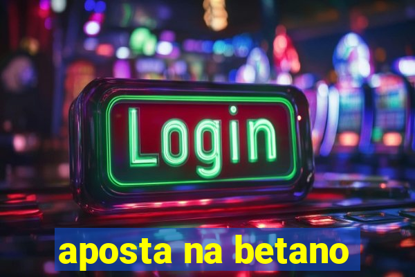 aposta na betano