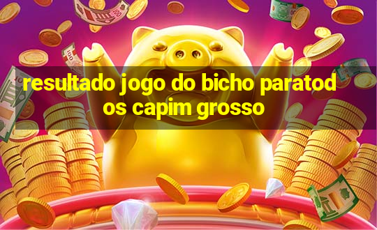 resultado jogo do bicho paratodos capim grosso